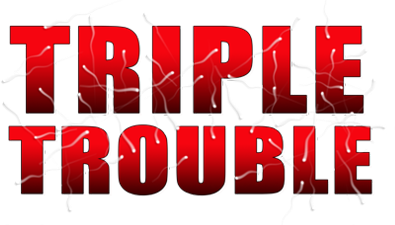 Triple Trouble