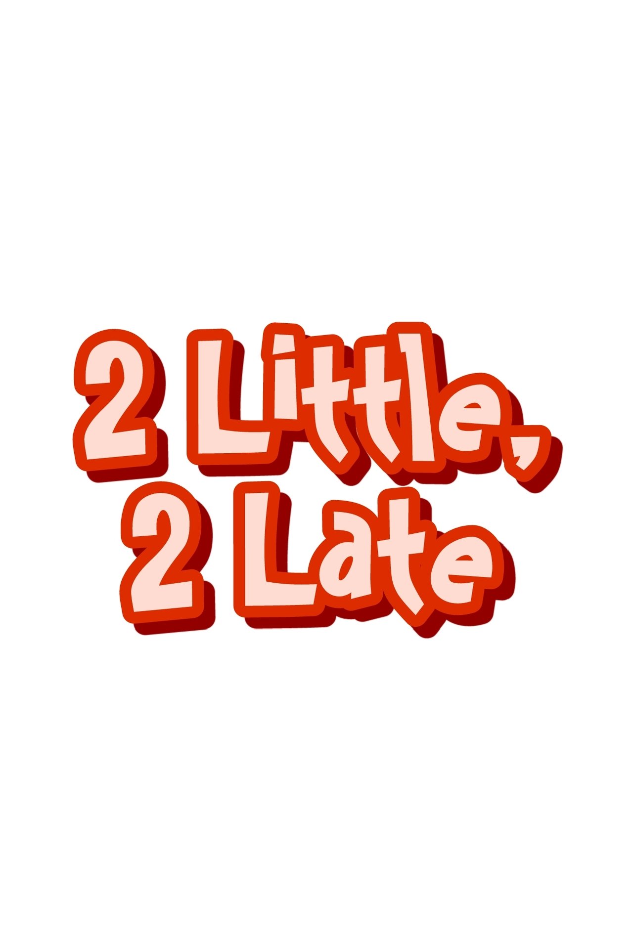 2 Little, 2 Late 2 Little, 2 Late
