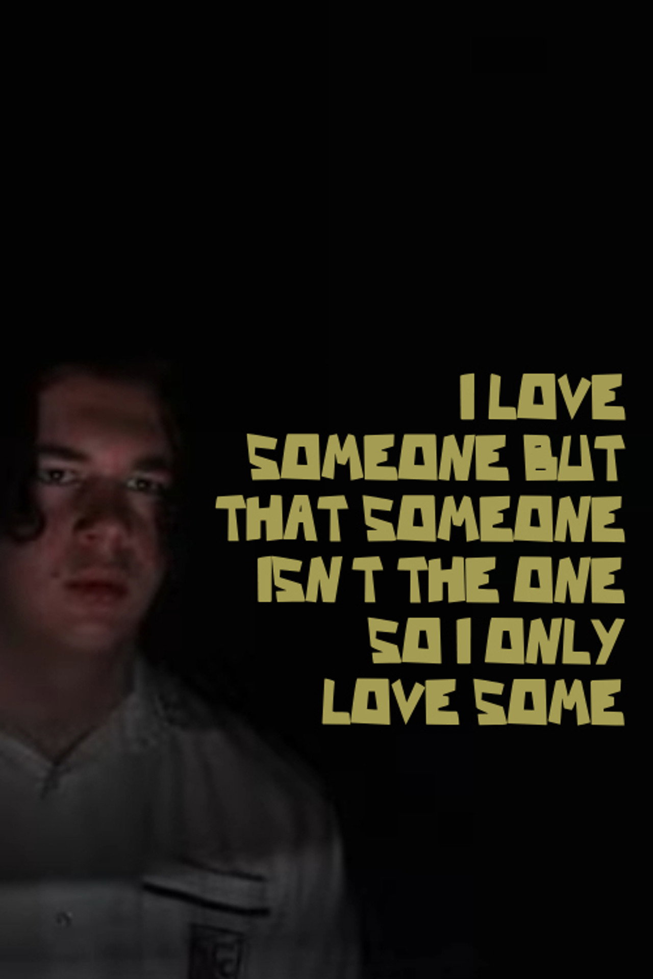 I LOVE SOMEONE BUT THAT SOMEONE ISN'T THE ONE SO I ONLY LOVE SOME poster