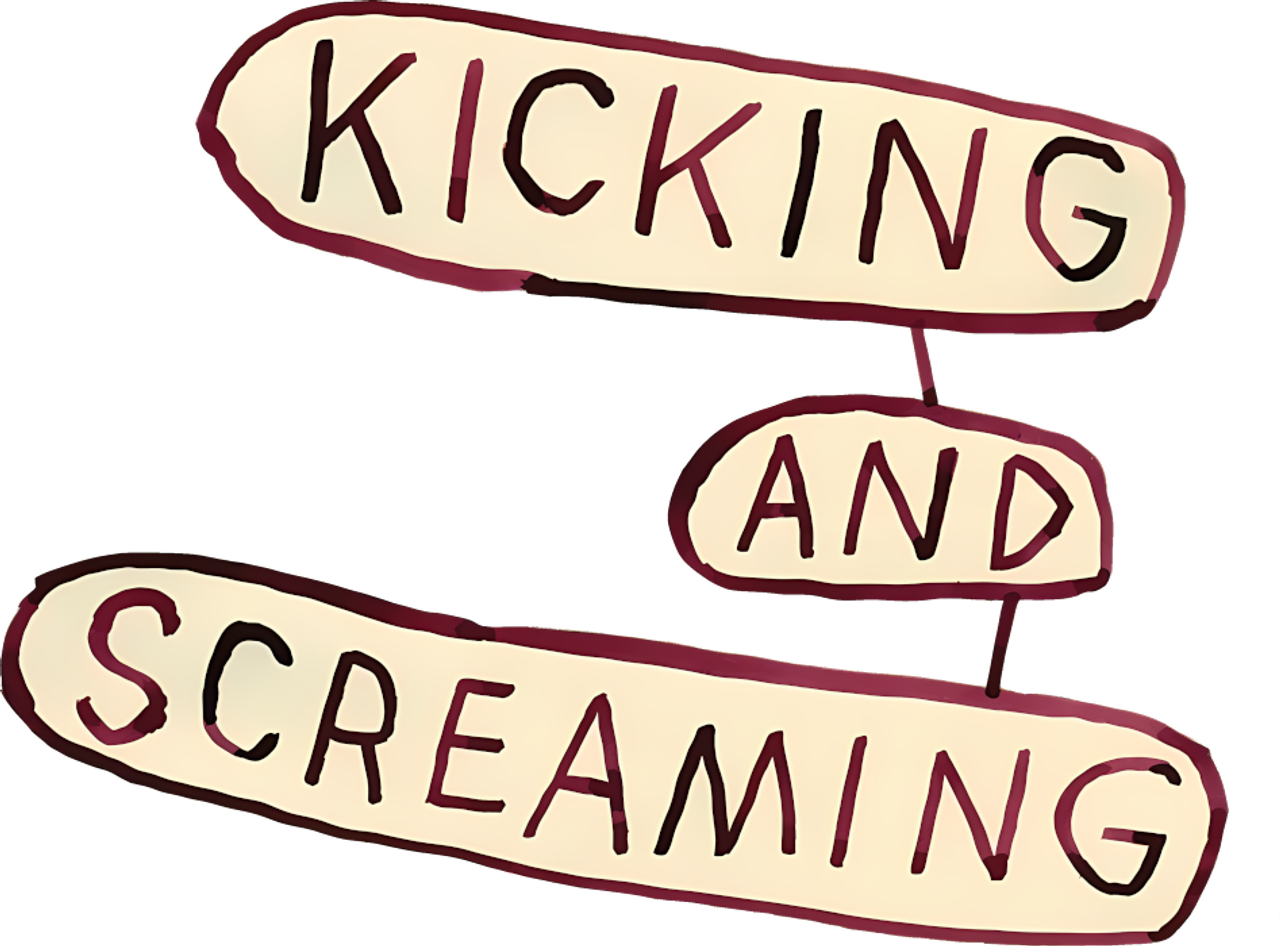 Kicking and Screaming