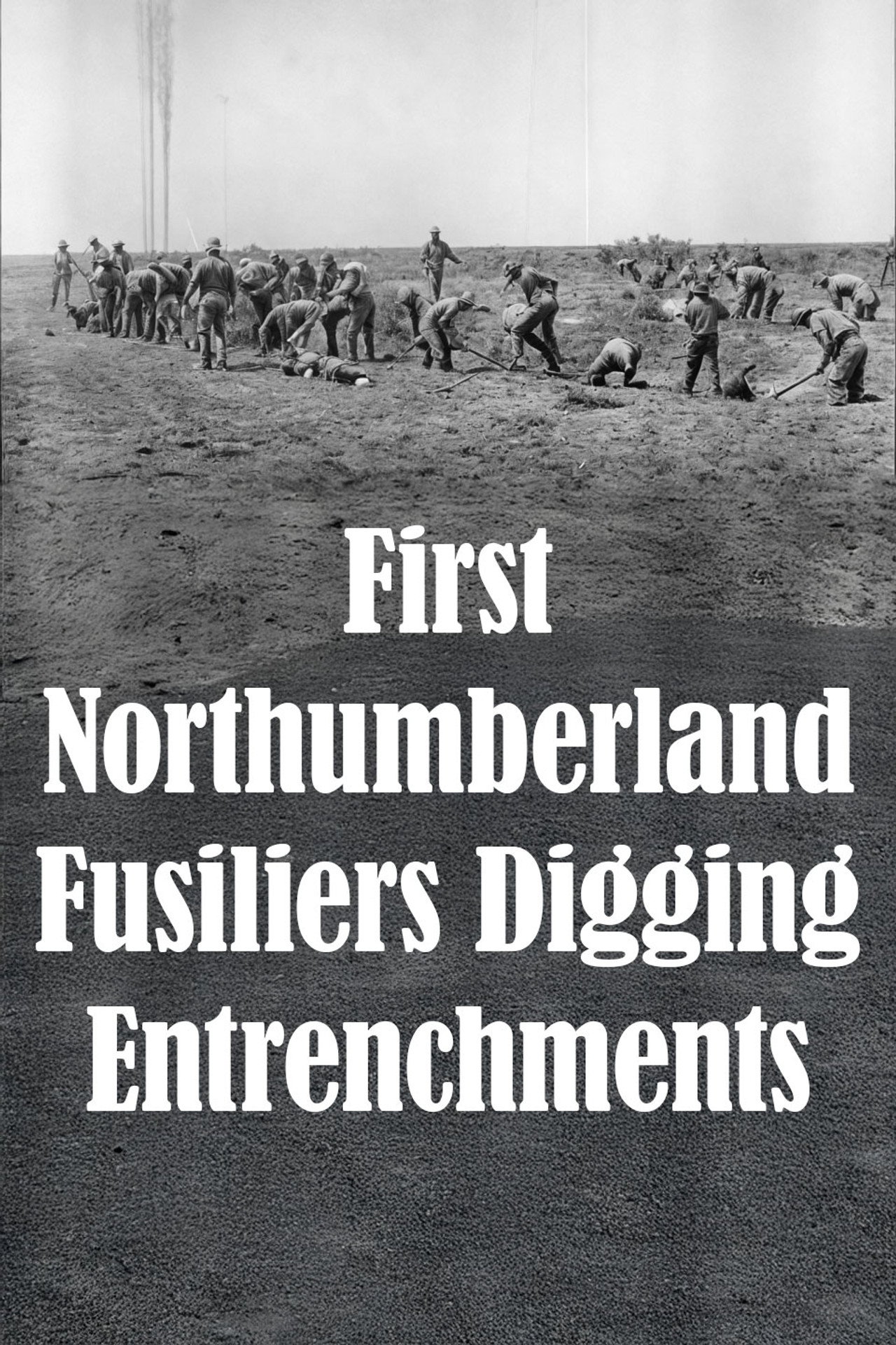 First Northumberland Fusiliers Digging Entrenchments
