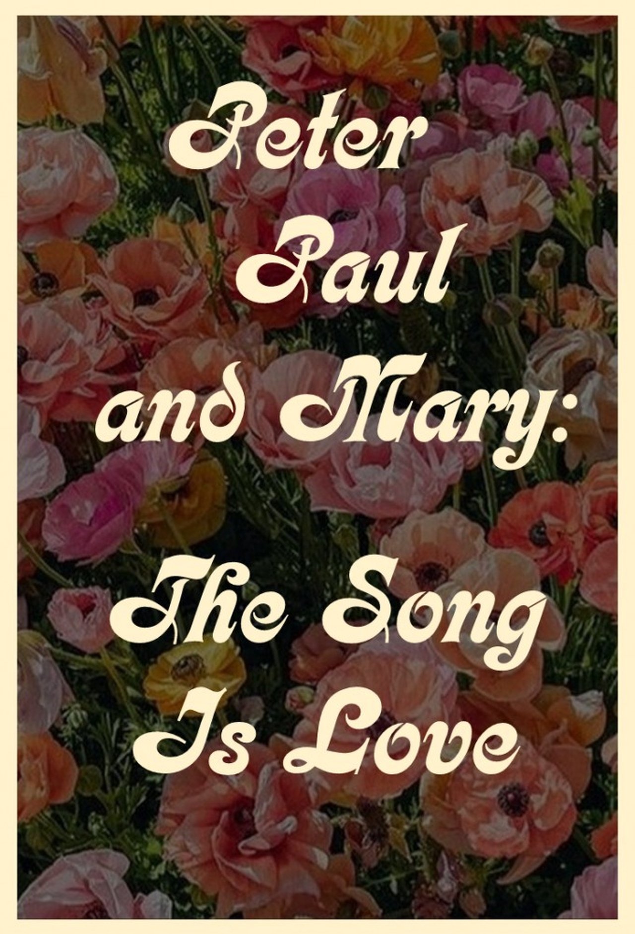 Peter Paul and Mary: The Song Is Love Peter Paul and Mary: The Song Is Love