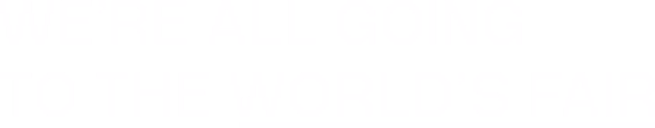 We're All Going to the World's Fair