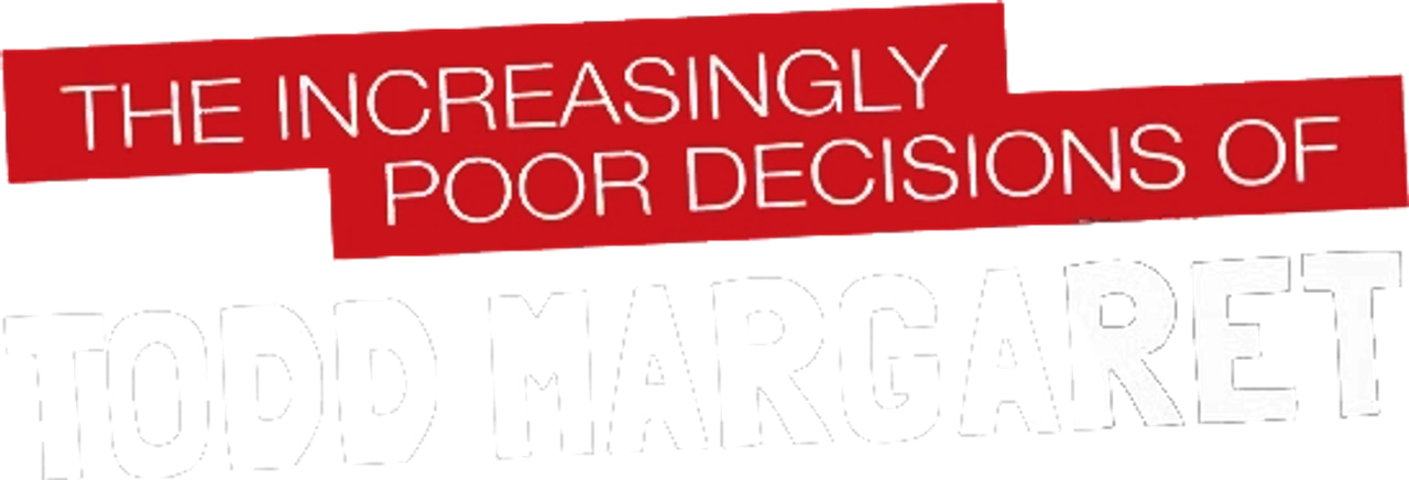 The Increasingly Poor Decisions of Todd Margaret