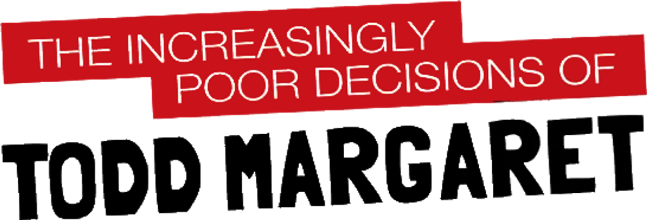 The Increasingly Poor Decisions of Todd Margaret