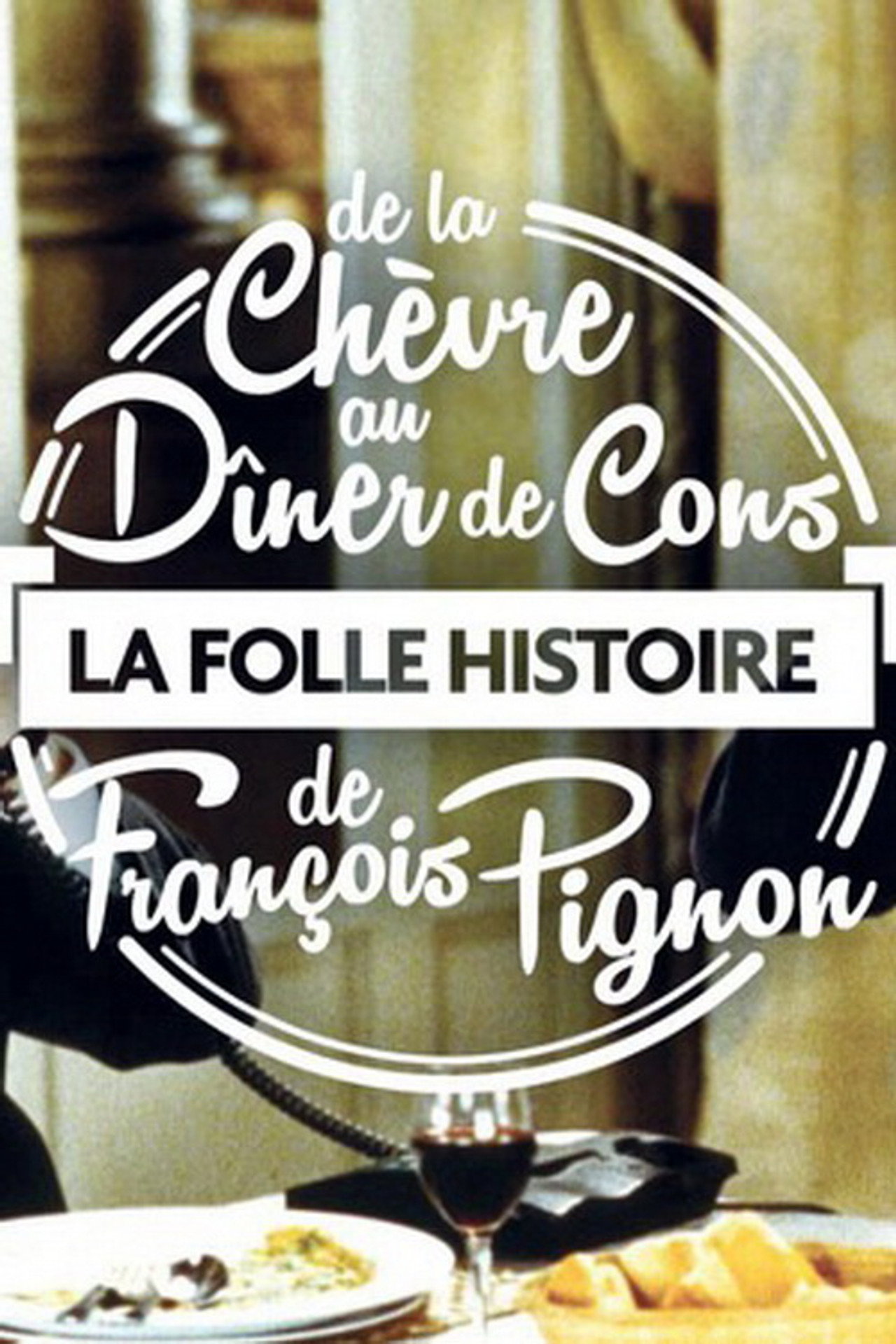 La Folle Histoire de François Pignon - De La chèvre au Dîner de cons