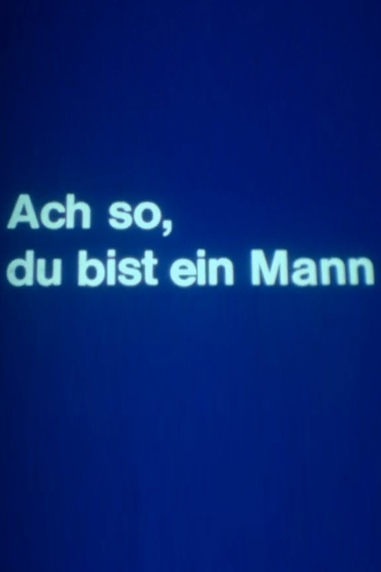 Ach so – du bist ein Mann