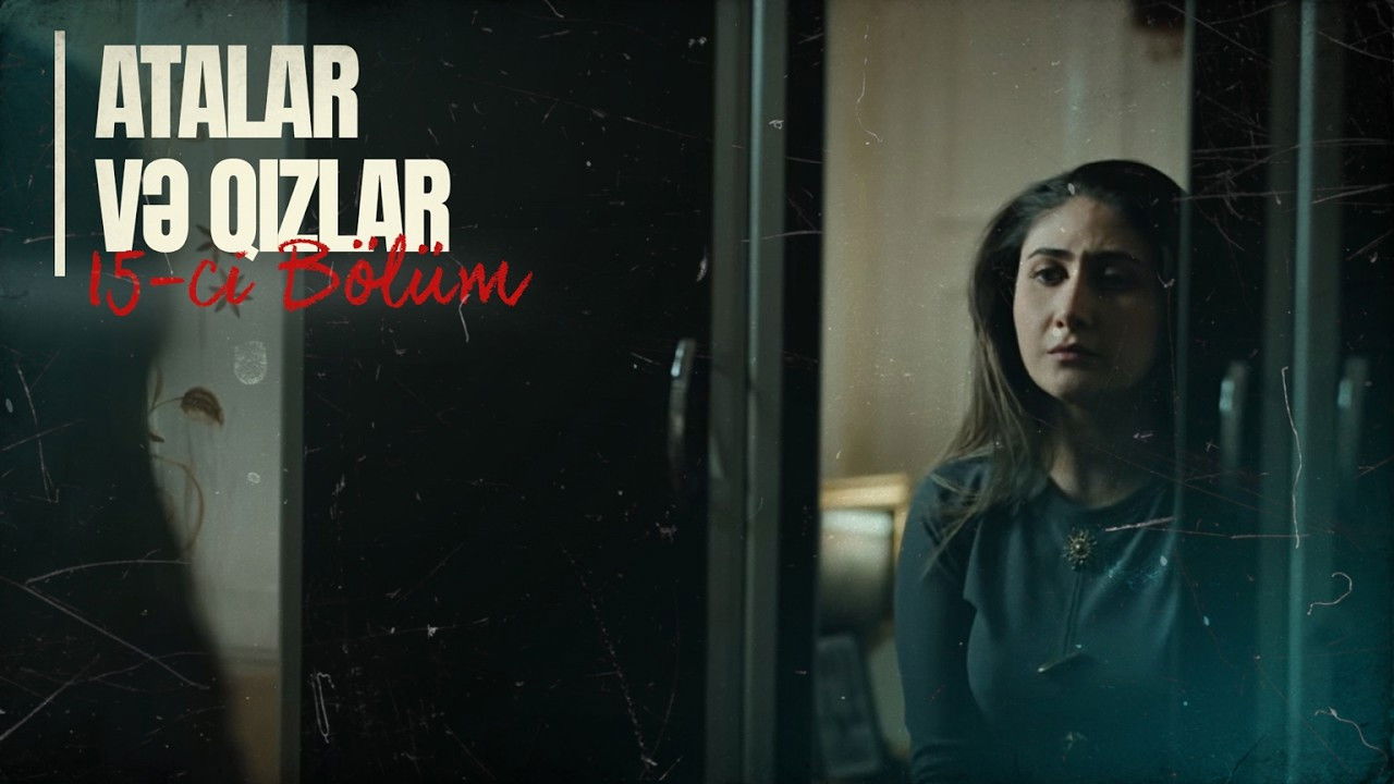 Atalar və Qızlar — Épisode 15