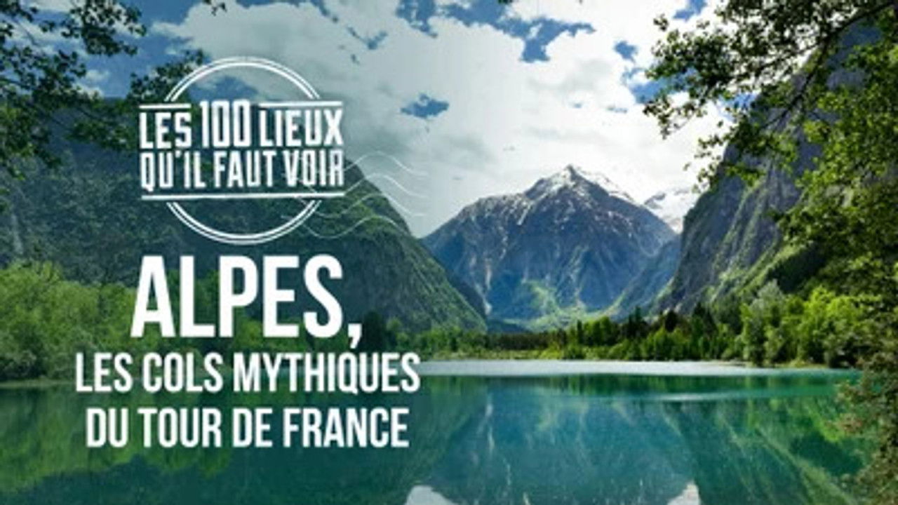 Les 100 Lieux qu'il faut voir — Alpes, les cols mythiques du Tour de France