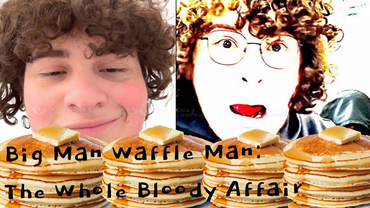 Big Man Waffle Man: The Whole Bloody Affair