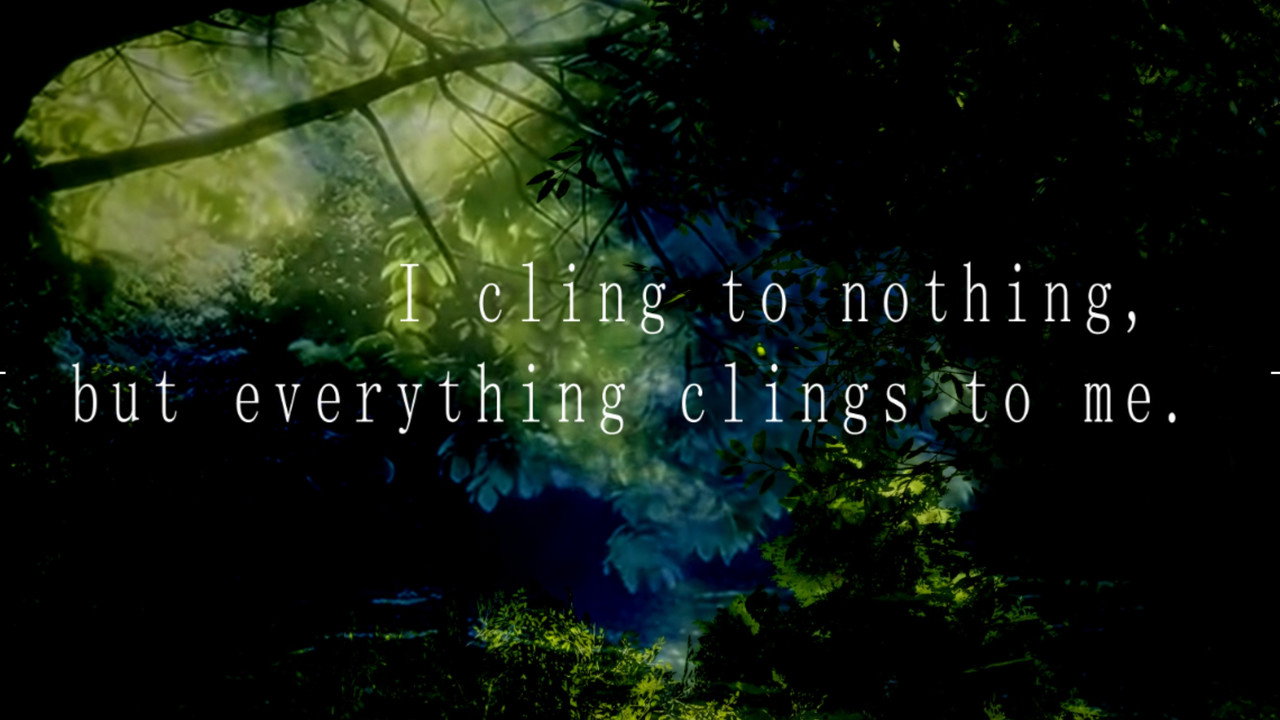 I Cling to Nothing But Everything Clings to Me still 3