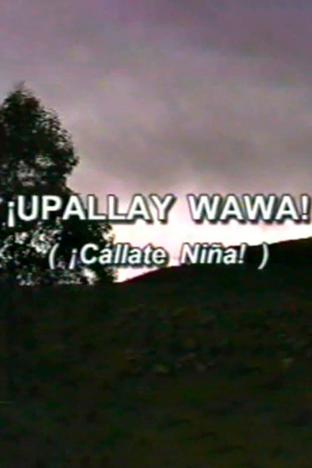 ¡Cállate niña! (Upallay Wawa)