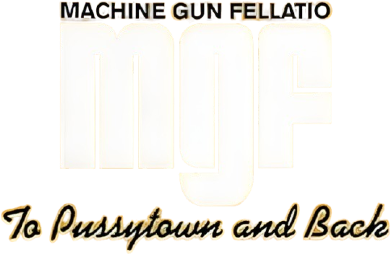 Machine Gun Fellatio: To Pussytown and Back