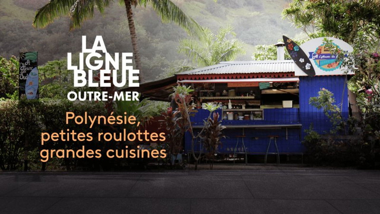La ligne bleue Outre-mer — Polynésie, petites roulottes, grandes cuisines