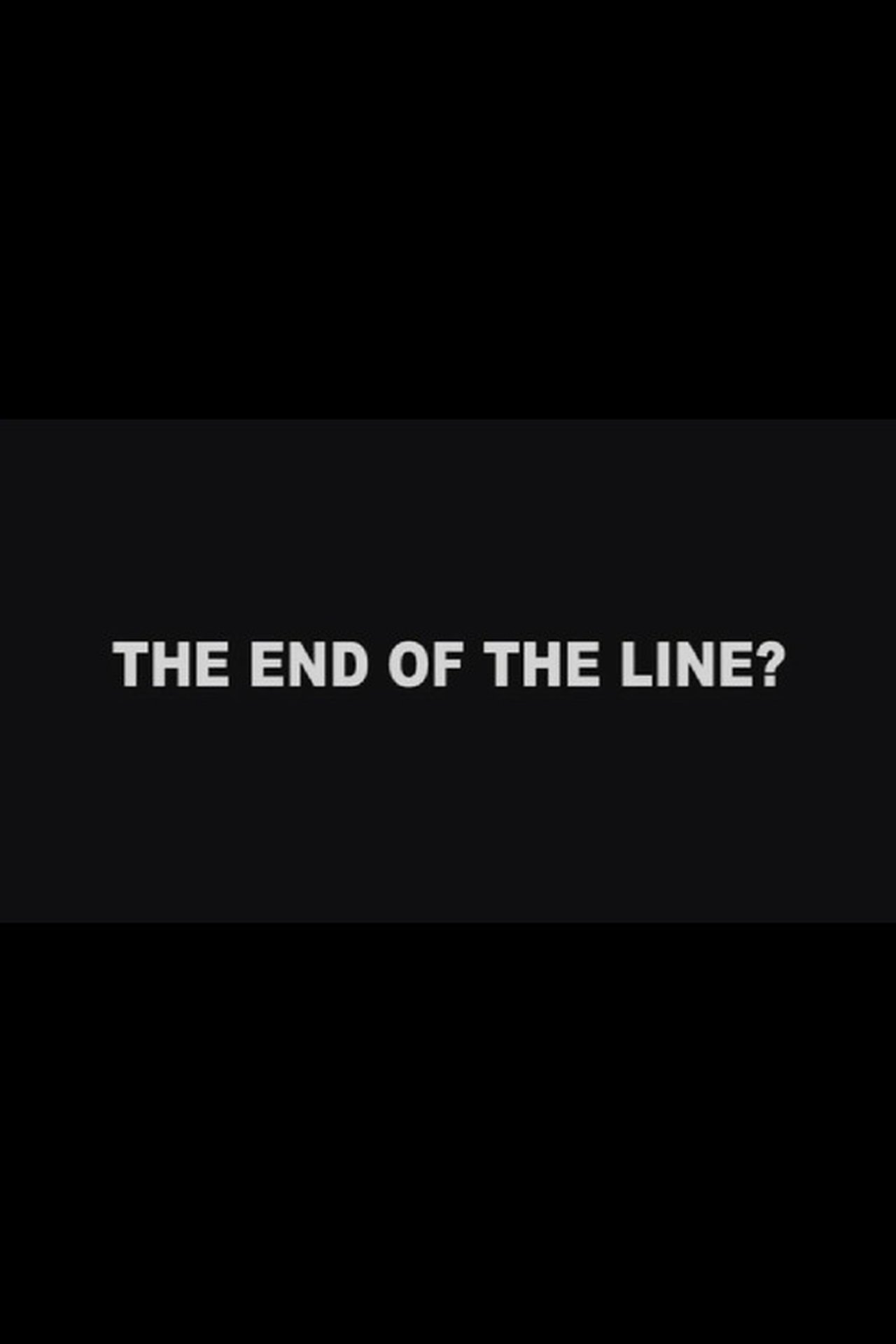 The End of the Line? The End of the Line?
