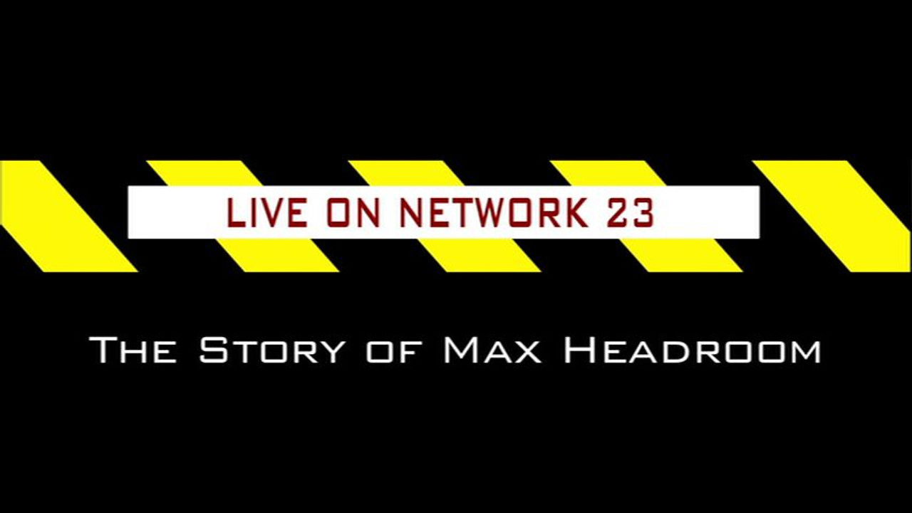 Live on Network 23: The Story of Max Headroom