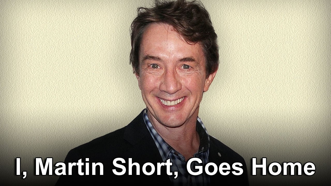 Cast and Crew of I, Martin Short, Goes Home