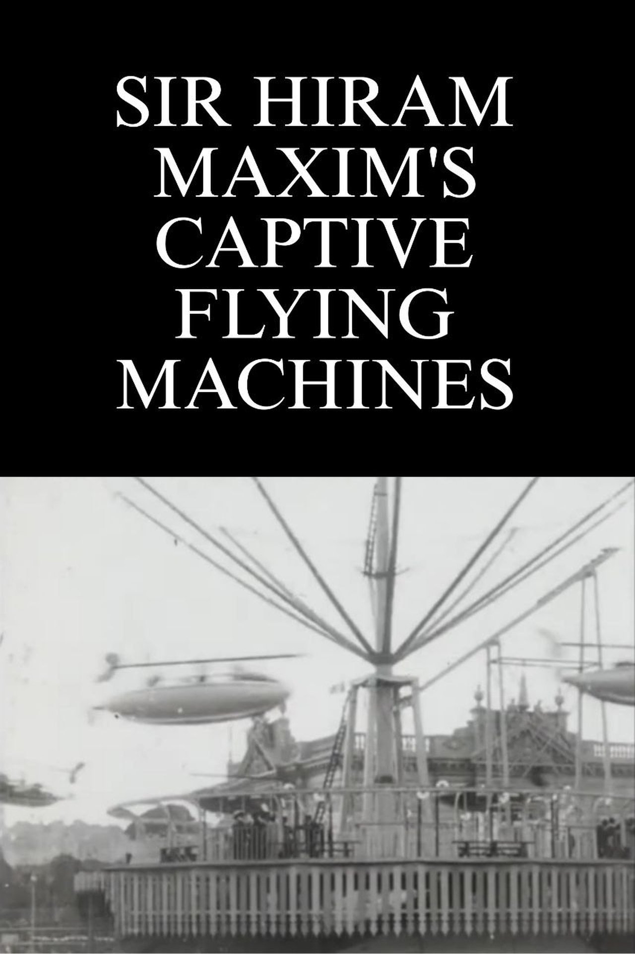 مشاهدة فيلم Sir Hiram Maxim's Captive Flying Machines مترجم بدون اعلانات - بوستر