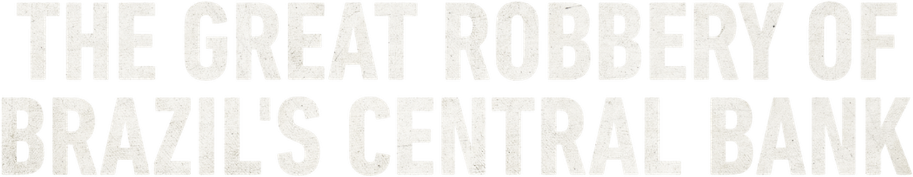 3 Tonelada$: Assalto ao Banco Central