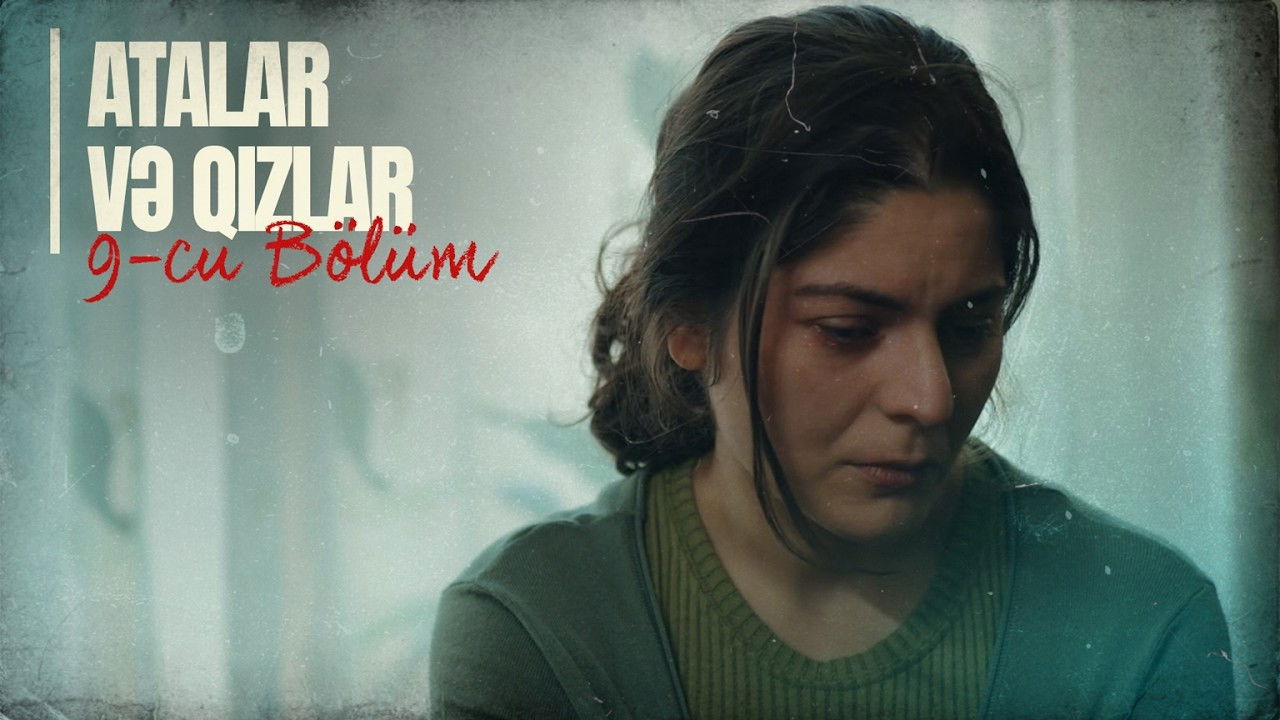 Atalar və Qızlar — Épisode 9