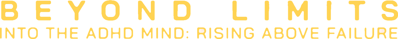 Beyond Limits: Into the ADHD Mind: Rising Above Failure