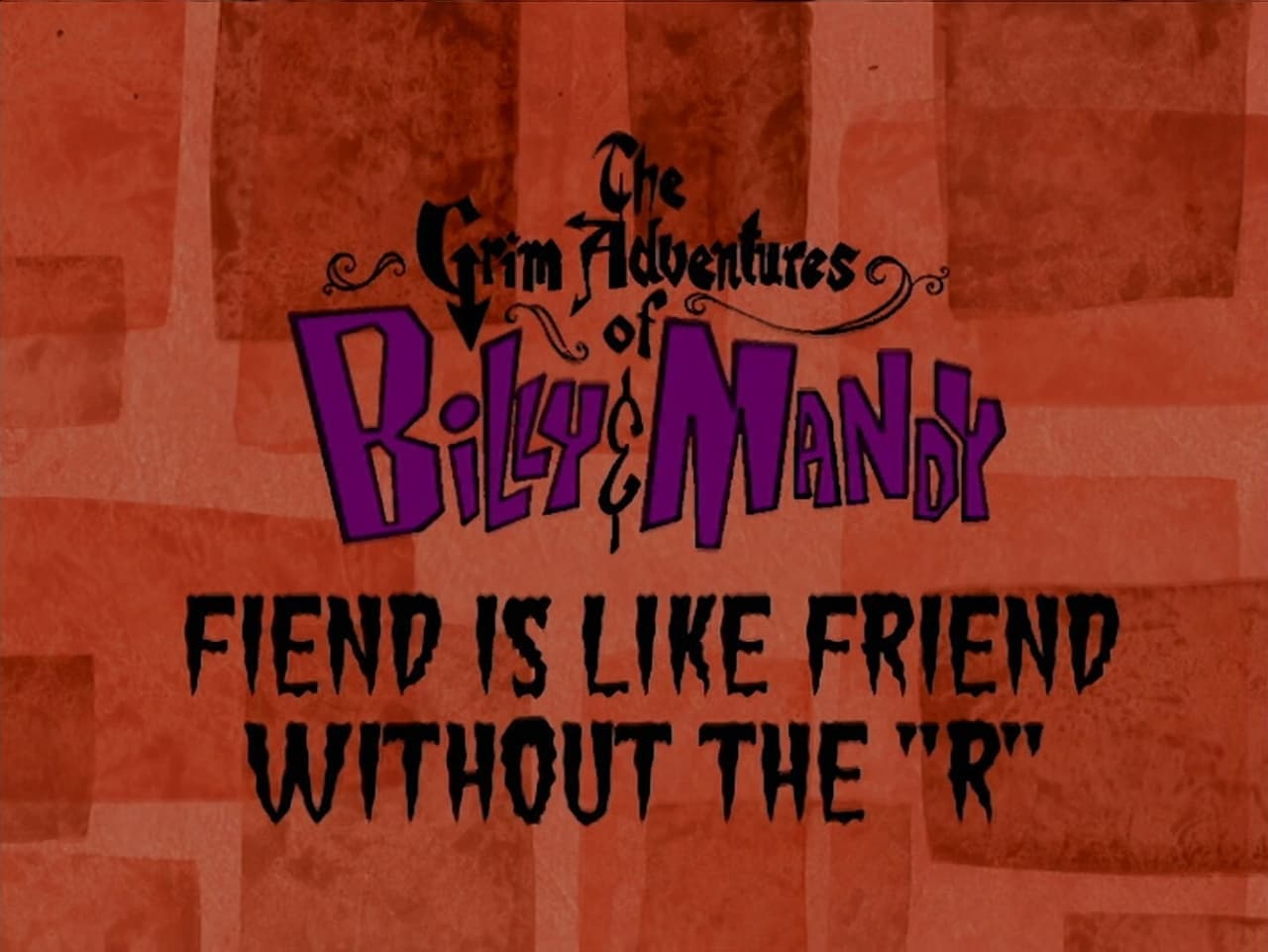 The Grim Adventures of Billy and Mandy - Season 1 Episode 7 : Fiend Is Like Friend Without the 'R'