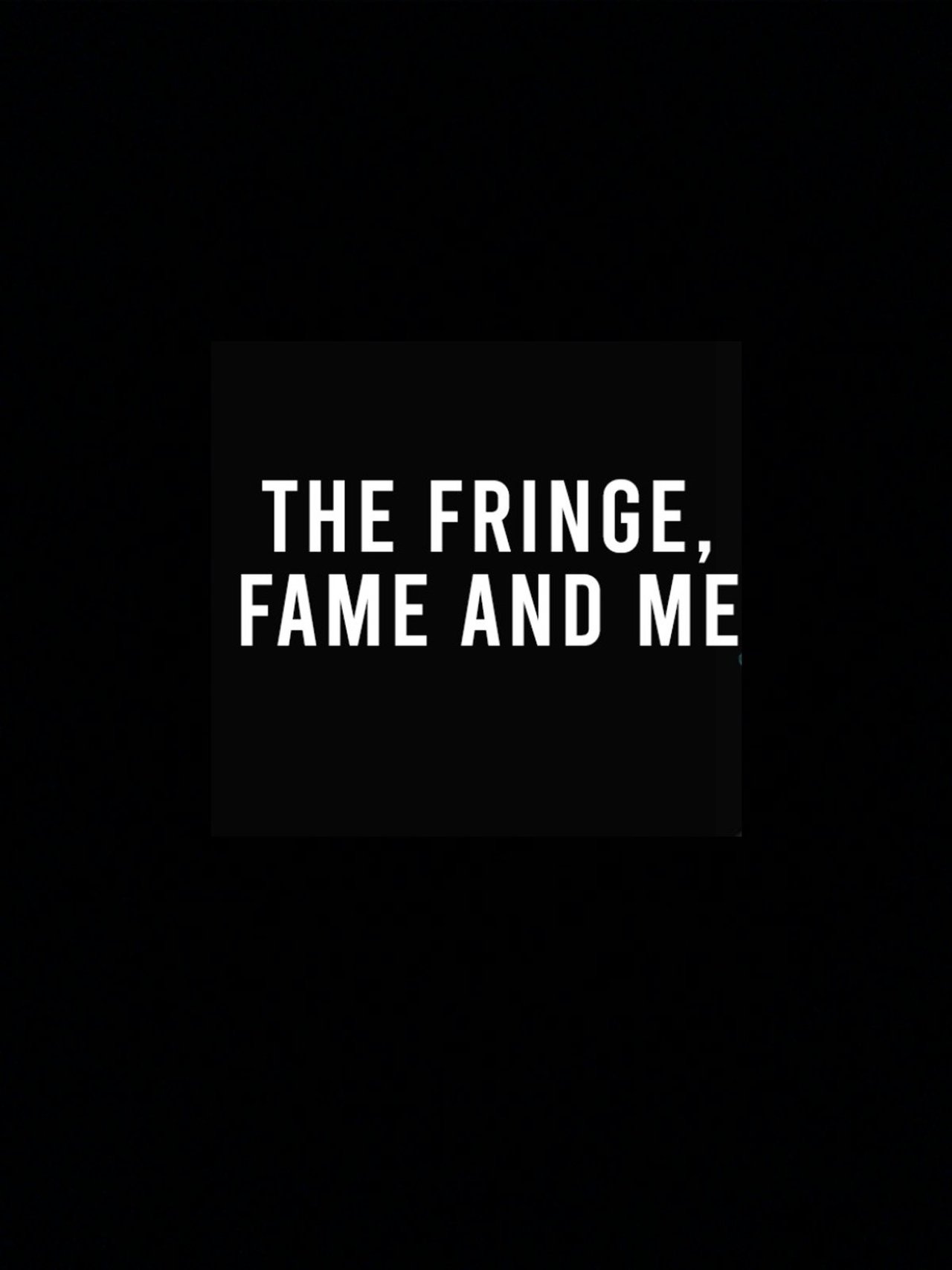 The Fringe, Fame and Me The Fringe, Fame and Me