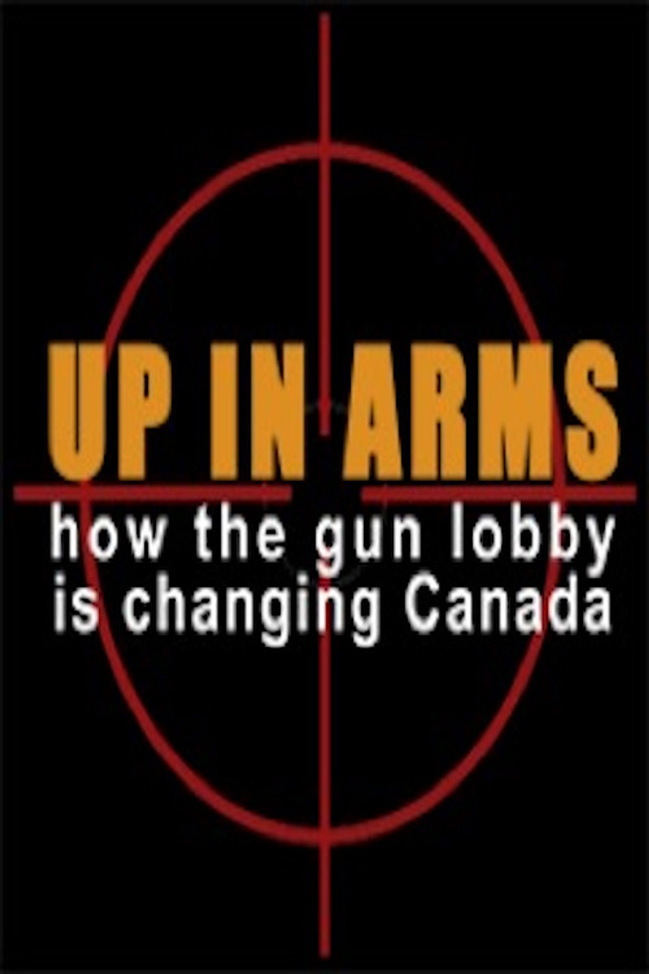 Up in Arms: How the Gun Lobby Is Changing Canada filmaffisch