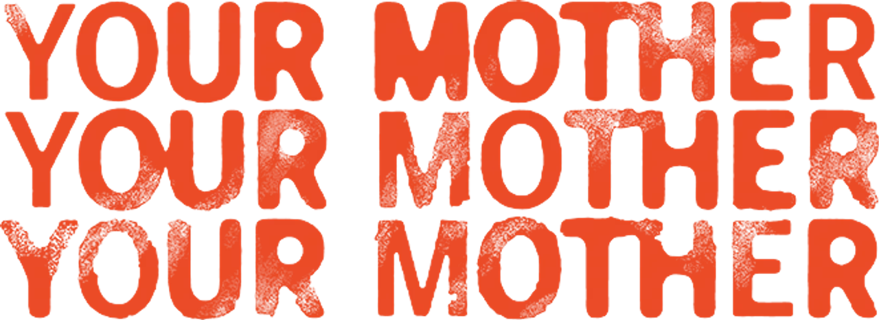 Your Mother Your Mother Your Mother