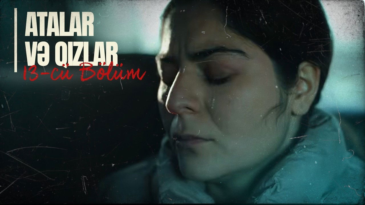 Atalar və Qızlar — Épisode 13