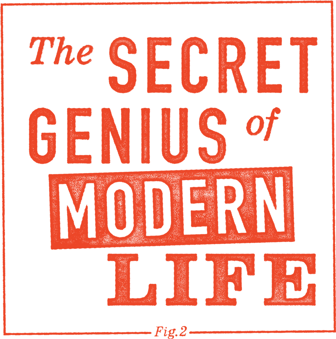 The Secret Genius of Modern Life