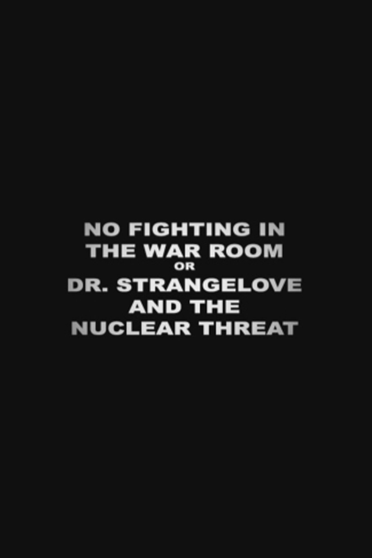 No Fighting in the War Room Or: 'Dr Strangelove' and the Nuclear Threat