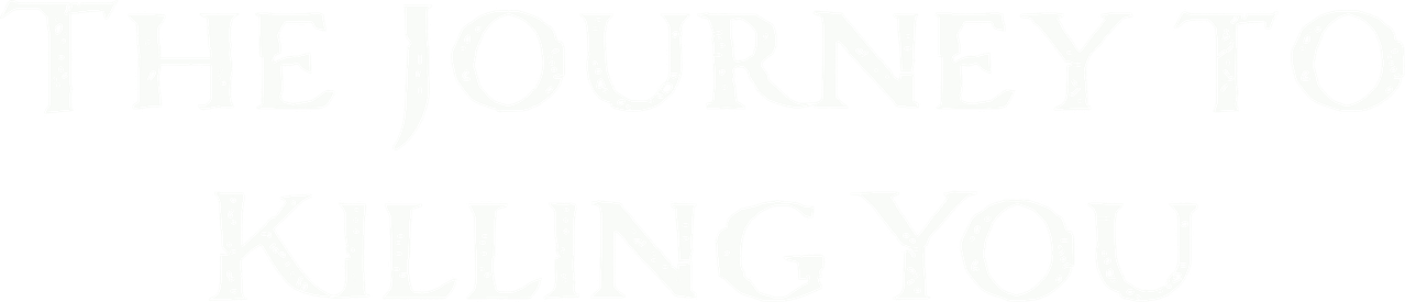 The Journey to Killing You