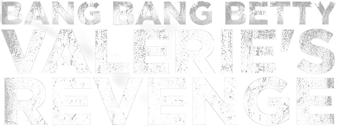 Bang Bang Betty: Valerie’s Revenge