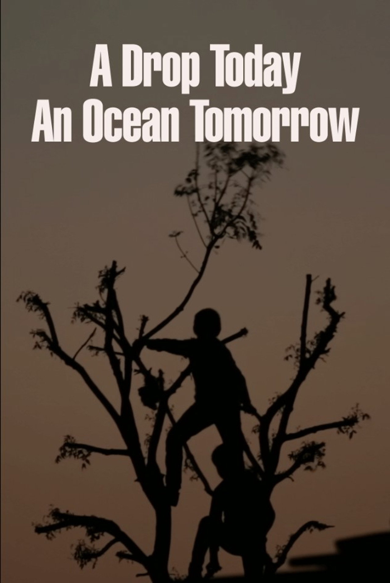 A Drop Today, an Ocean Tomorrow