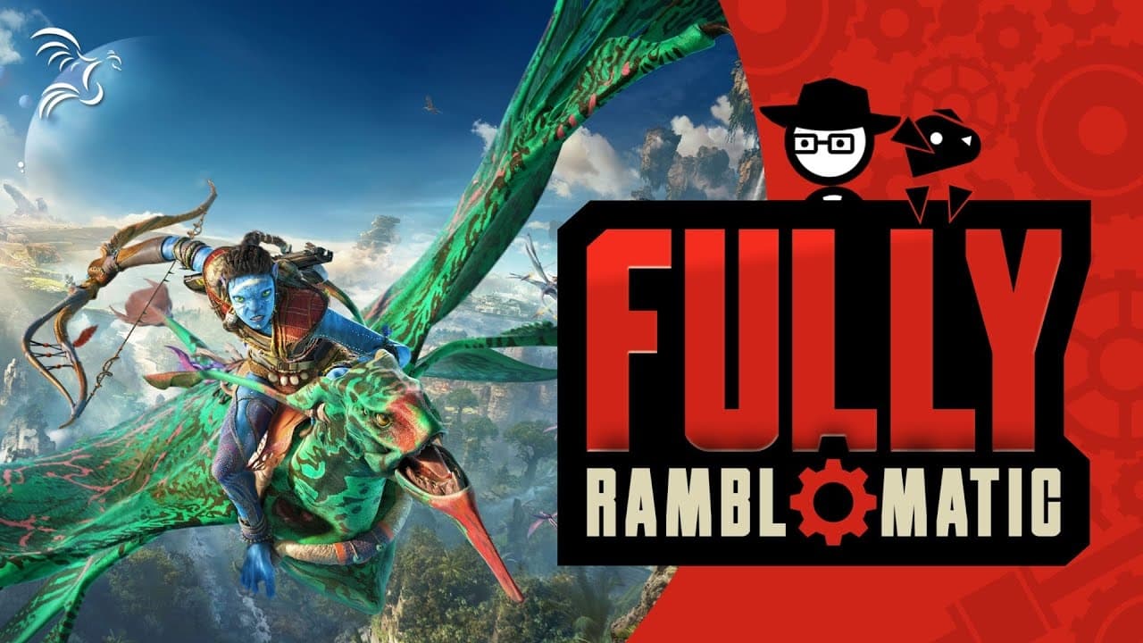 Fully Ramblomatic - Season 2023 Episode 5 : Avatar: Frontiers of Pandora