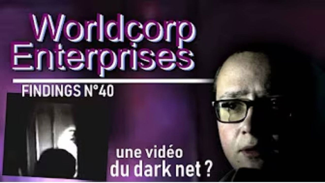 Findings — La vidéo du DARK NET qui a refait surface ? - le mystère WORLDCORP ENTERPRISES - Findings N°40