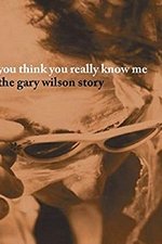 You Think You Really Know Me: The Gary Wilson Story