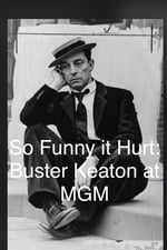 So Funny It Hurt: Buster Keaton & MGM