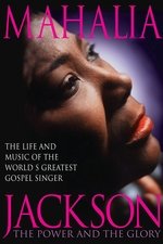 Mahalia Jackson: The Power and the Glory