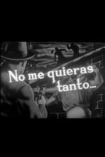 No me quieras tanto