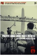 Positive Force: More Than a Witness - 30 Years of Punk Politics in Action