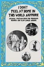I Don't Feel at Home in This World Anymore: Film, Stories & Images from the Mississippi Records and Alan Lomax Archive