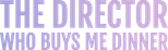 Logo The Director Who Buys Me Dinner