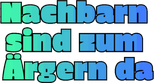Logo Nachbarn sind zum Ärgern da