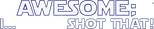 Logo Awesome; I Shot That!