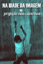 Poster de la película Na Idade da Imagem ou Projeção nas Cavernas