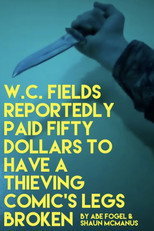 Poster de la película W. C. FIELDS REPORTEDLY PAID FIFTY DOLLARS TO HAVE A THIEVING COMIC'S LEGS BROKEN