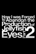 Poster de la película How I was Forced to Abandon the Production of Jellyfish Eyes Part 2