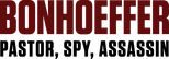 Logo Bonhoeffer: Pastor. Spy. Assassin.